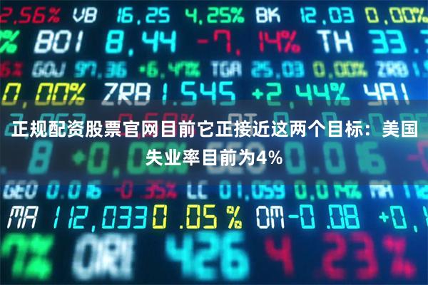 正规配资股票官网目前它正接近这两个目标：美国失业率目前为4%
