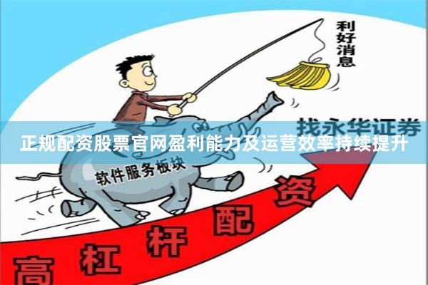 正规配资股票官网盈利能力及运营效率持续提升