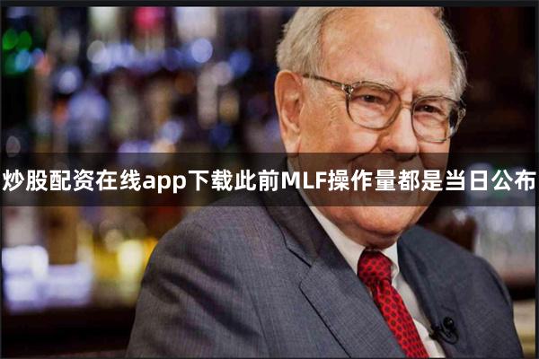 炒股配资在线app下载此前MLF操作量都是当日公布