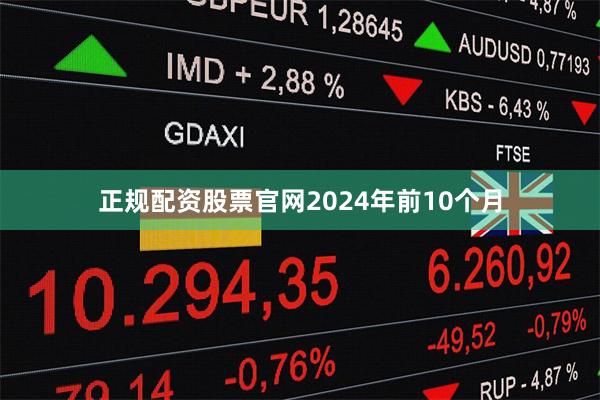 正规配资股票官网2024年前10个月