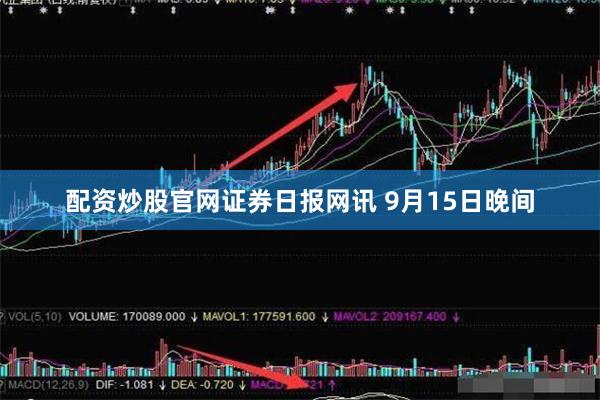 配资炒股官网 证券日报网讯 9月15日晚间