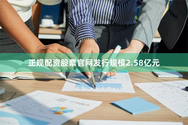 正规配资股票官网发行规模2.58亿元